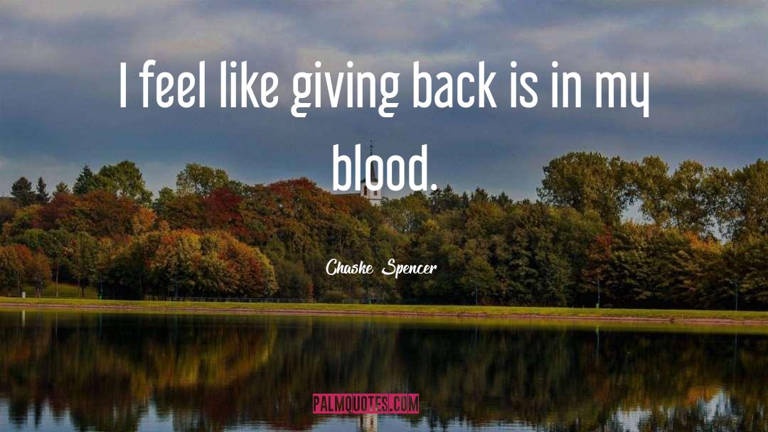Chaske Spencer Quotes: I feel like giving back