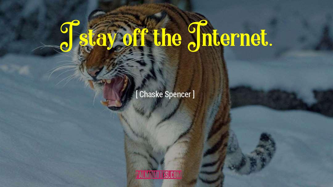 Chaske Spencer Quotes: I stay off the Internet.