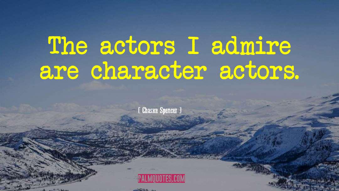 Chaske Spencer Quotes: The actors I admire are