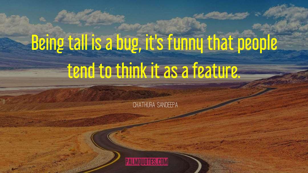 Chathura Sandeepa Quotes: Being tall is a bug,