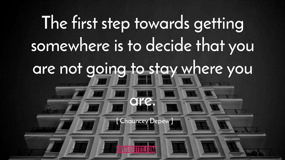 Chauncey Depew Quotes: The first step towards getting