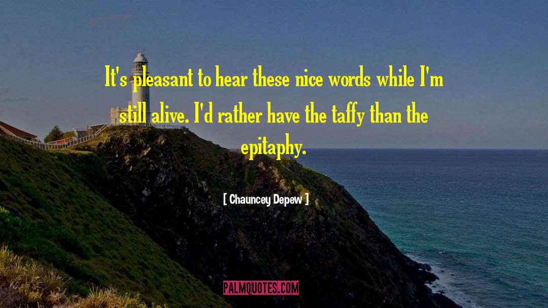 Chauncey Depew Quotes: It's pleasant to hear these