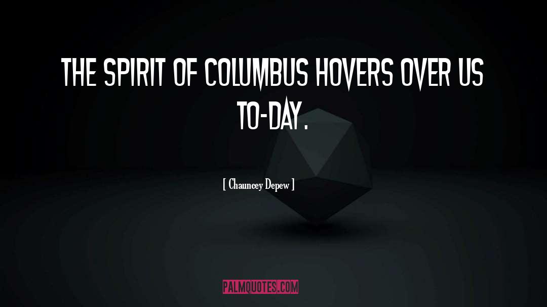 Chauncey Depew Quotes: The spirit of Columbus hovers