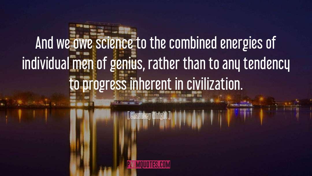 Chauncey Wright Quotes: And we owe science to