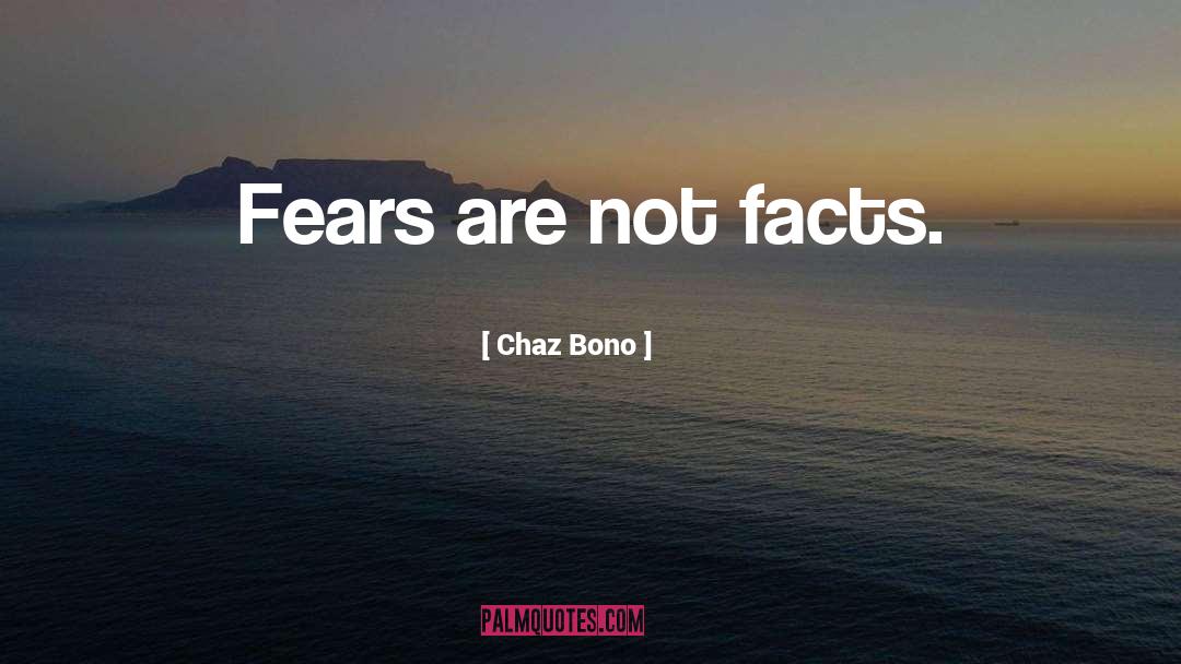 Chaz Bono Quotes: Fears are not facts.
