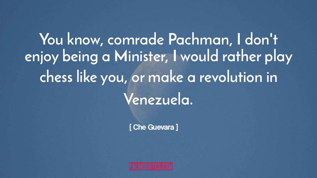 Che Guevara Quotes: You know, comrade Pachman, I