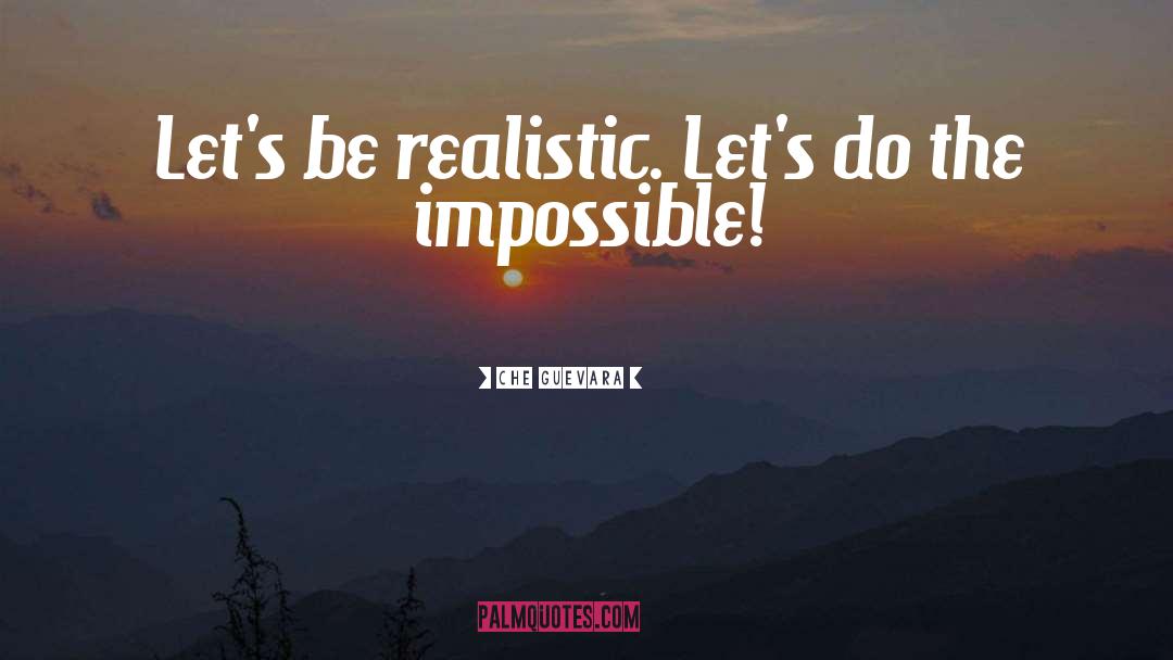 Che Guevara Quotes: Let's be realistic. Let's do