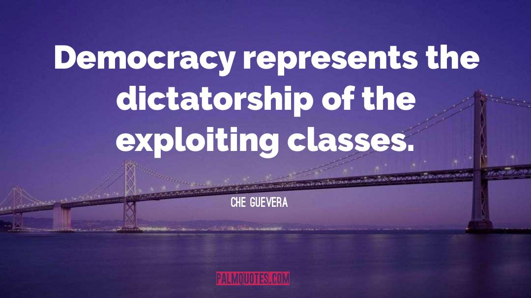 Che Guevera Quotes: Democracy represents the dictatorship of