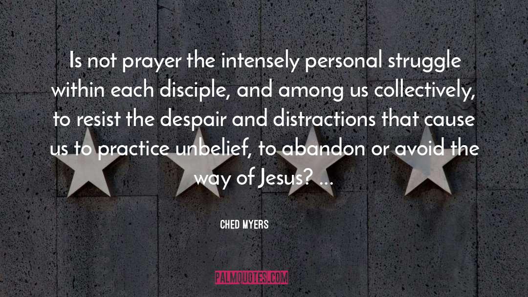 Ched Myers Quotes: Is not prayer the intensely