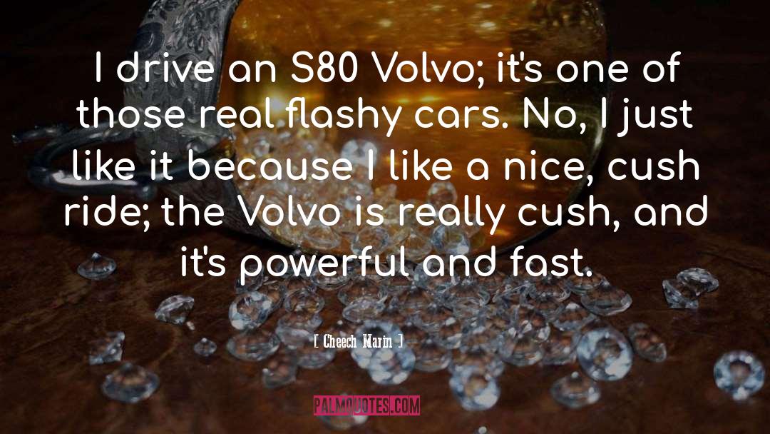 Cheech Marin Quotes: I drive an S80 Volvo;