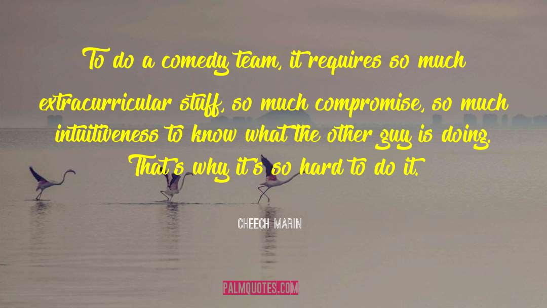Cheech Marin Quotes: To do a comedy team,
