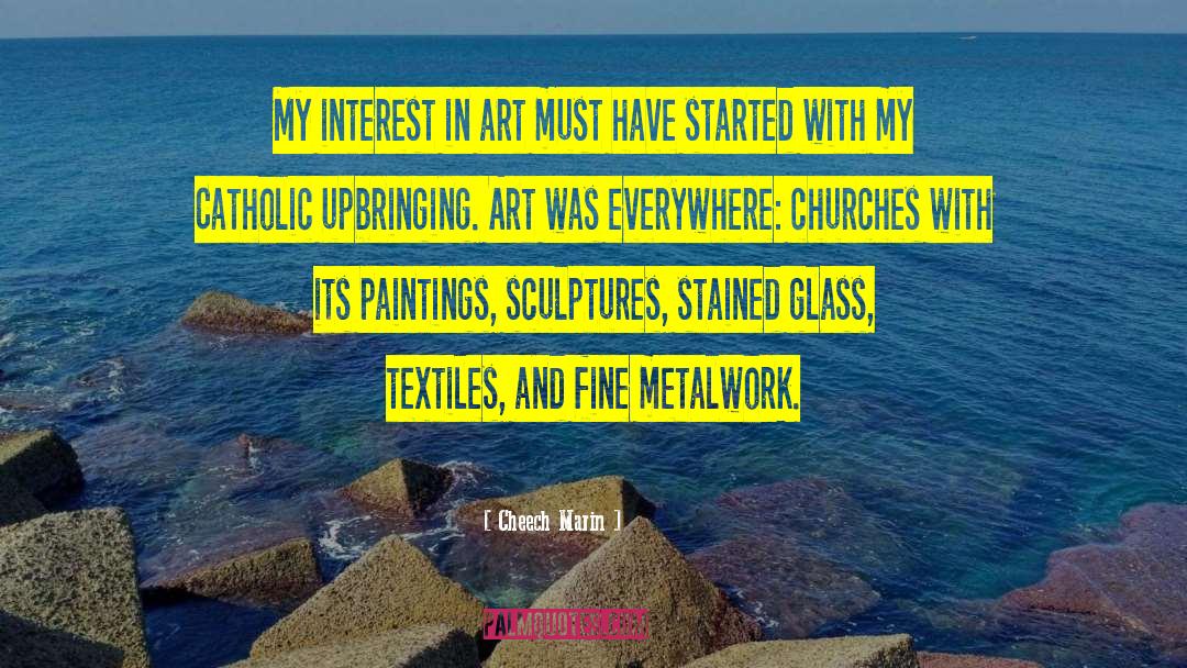 Cheech Marin Quotes: My interest in art must