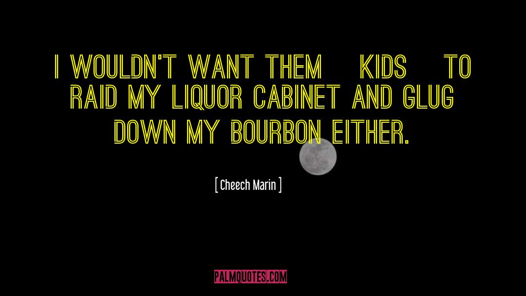 Cheech Marin Quotes: I wouldn't want them [kids]