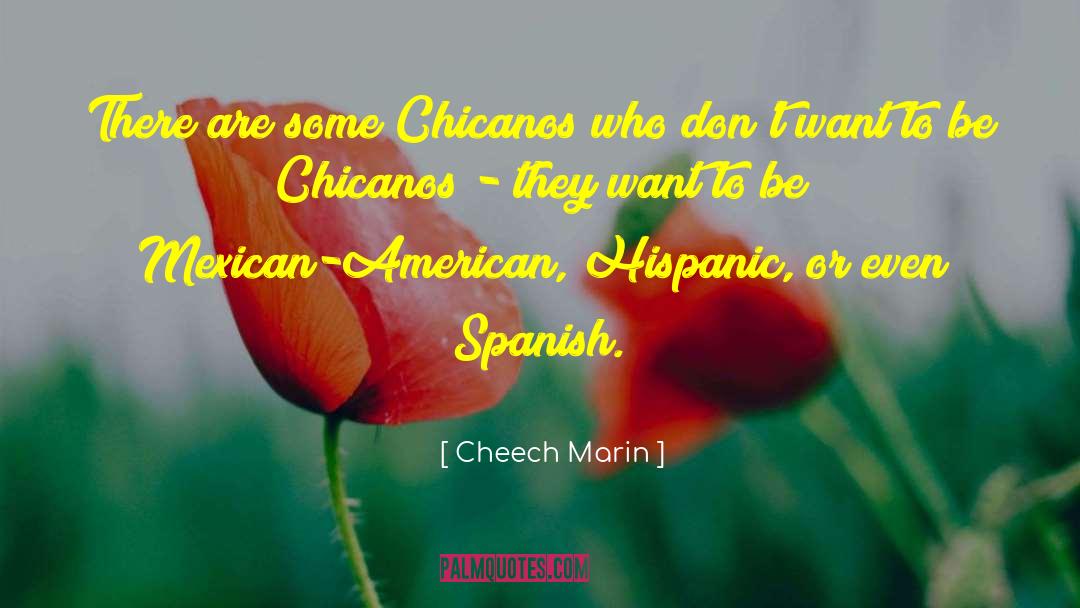 Cheech Marin Quotes: There are some Chicanos who