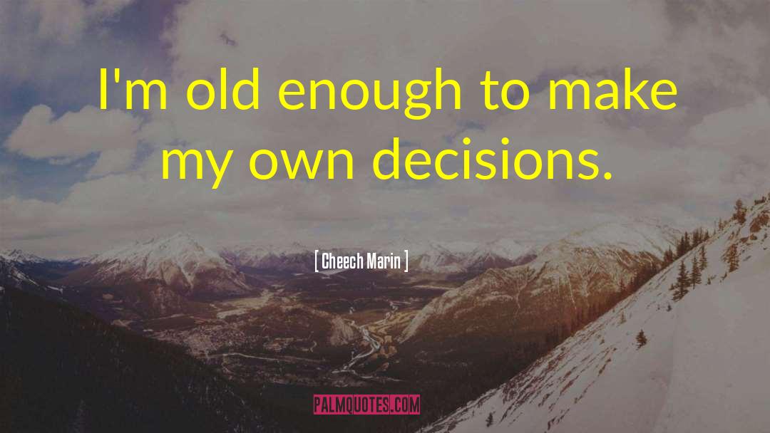 Cheech Marin Quotes: I'm old enough to make