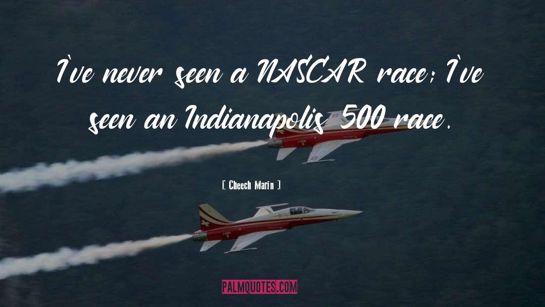 Cheech Marin Quotes: I've never seen a NASCAR