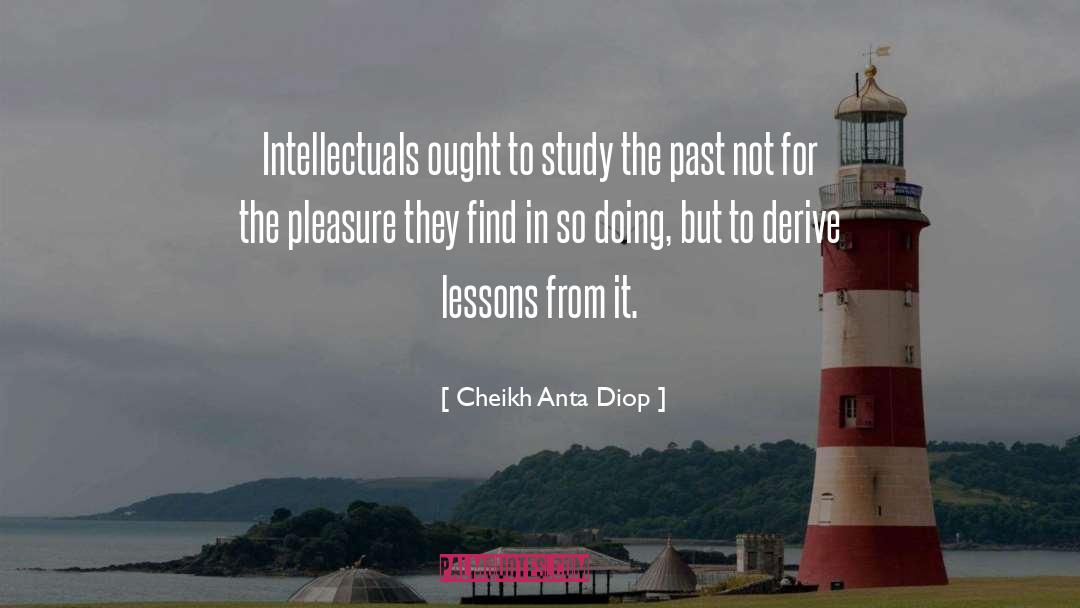 Cheikh Anta Diop Quotes: Intellectuals ought to study the