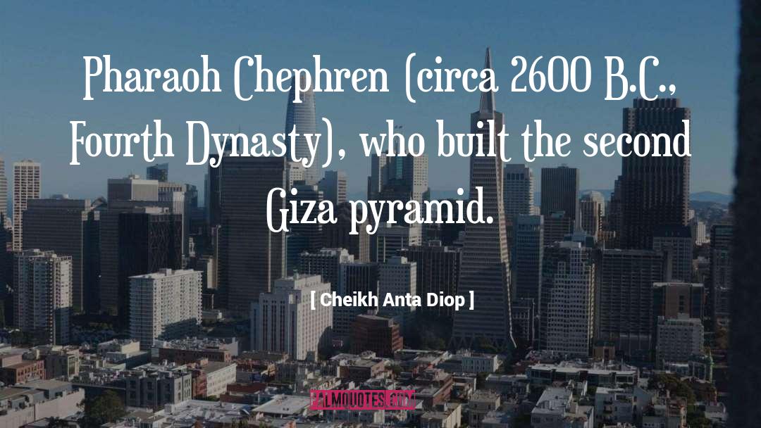 Cheikh Anta Diop Quotes: Pharaoh Chephren (circa 2600 B.C.,