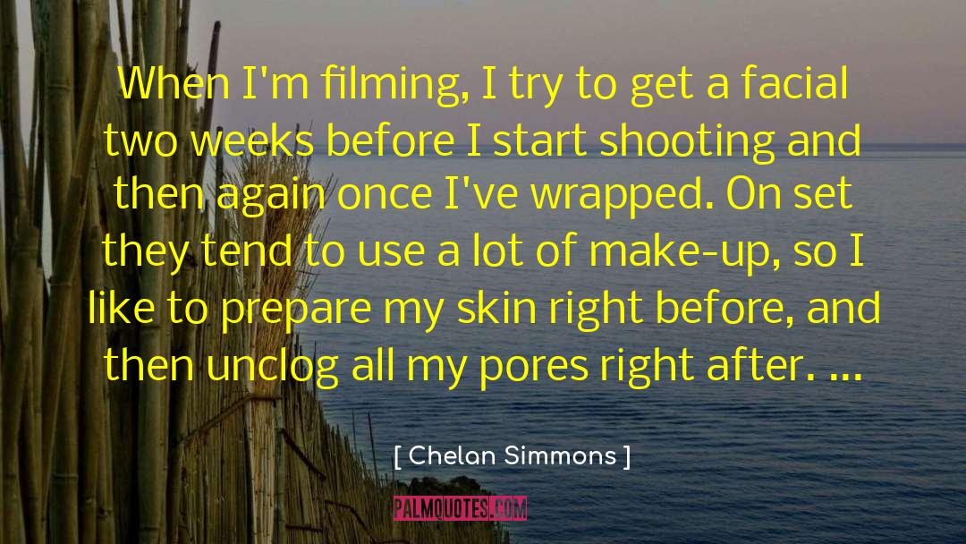 Chelan Simmons Quotes: When I'm filming, I try