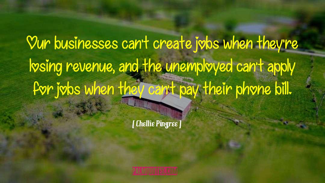 Chellie Pingree Quotes: Our businesses can't create jobs