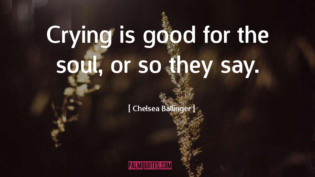 Chelsea Ballinger Quotes: Crying is good for the