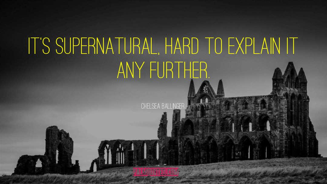 Chelsea Ballinger Quotes: It's supernatural, hard to explain