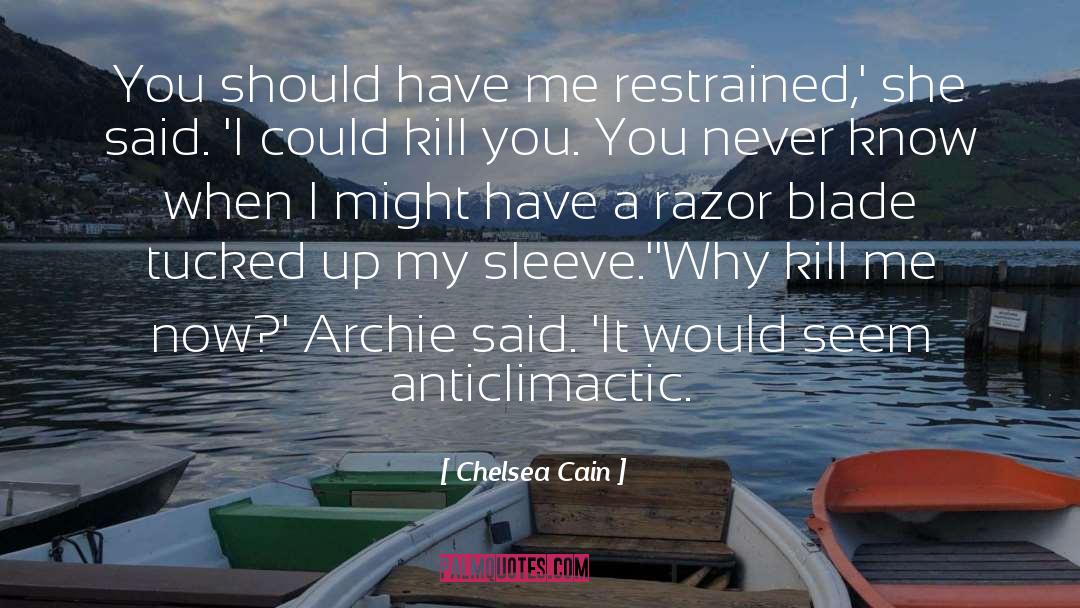 Chelsea Cain Quotes: You should have me restrained,'