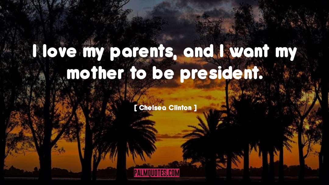 Chelsea Clinton Quotes: I love my parents, and
