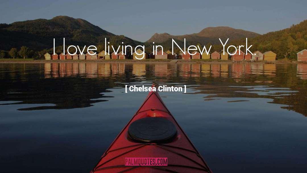 Chelsea Clinton Quotes: I love living in New