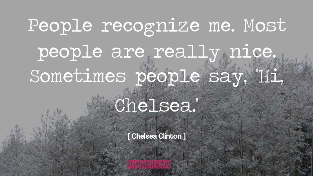 Chelsea Clinton Quotes: People recognize me. Most people