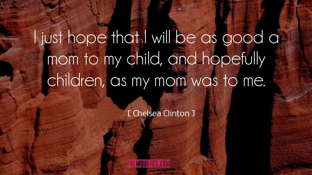 Chelsea Clinton Quotes: I just hope that I