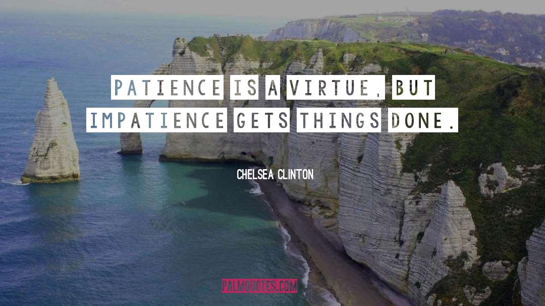 Chelsea Clinton Quotes: Patience is a virtue, but