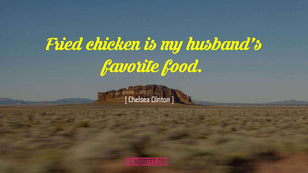 Chelsea Clinton Quotes: Fried chicken is my husband's