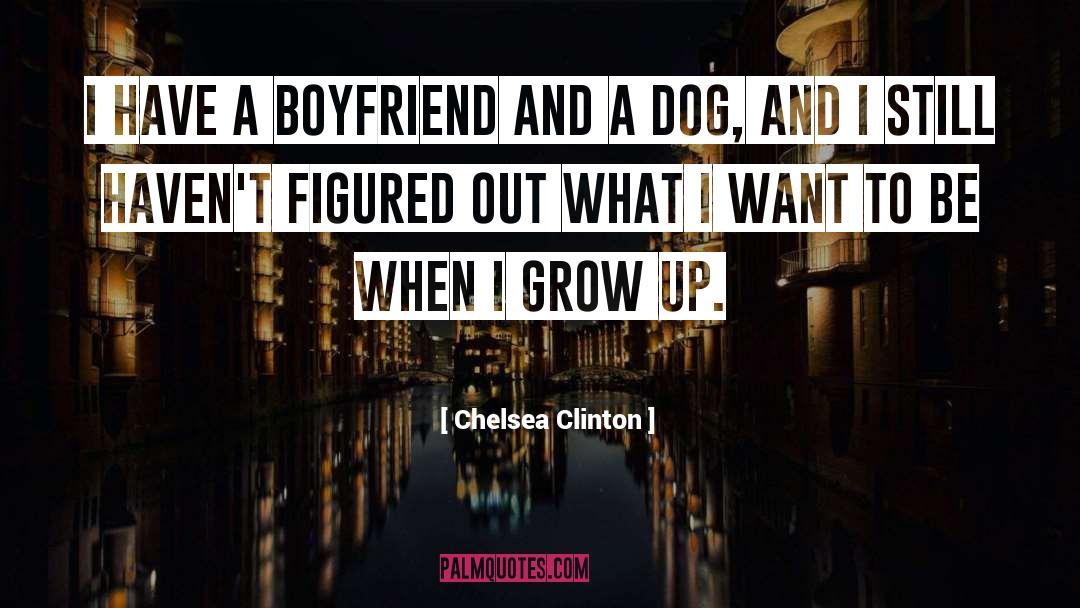 Chelsea Clinton Quotes: I have a boyfriend and