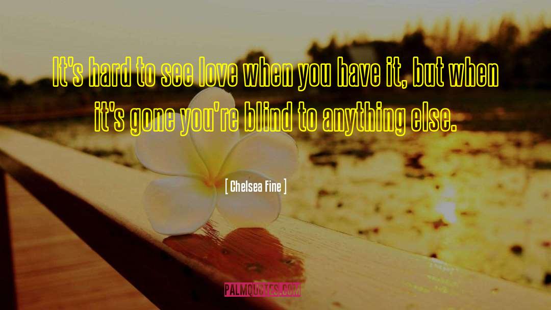 Chelsea Fine Quotes: It's hard to see love