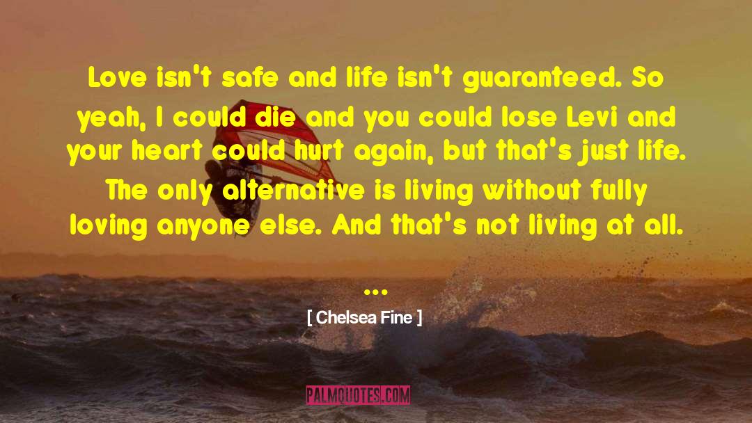 Chelsea Fine Quotes: Love isn't safe and life