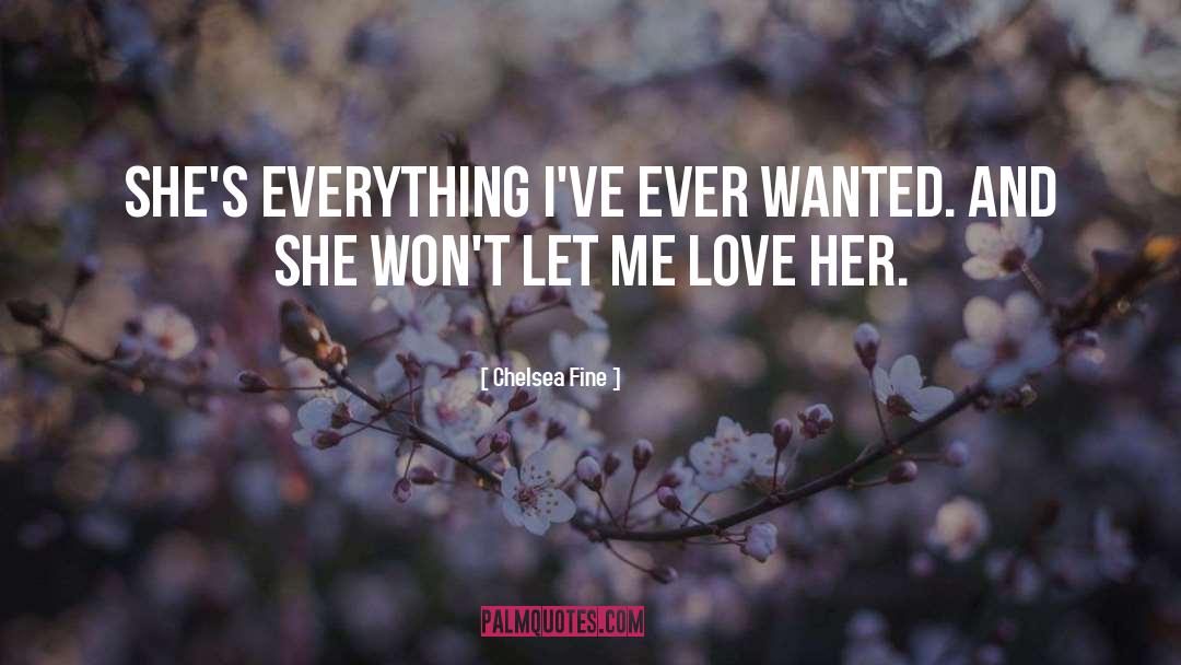 Chelsea Fine Quotes: She's everything I've ever wanted.