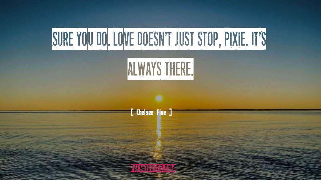 Chelsea Fine Quotes: Sure you do. Love doesn't
