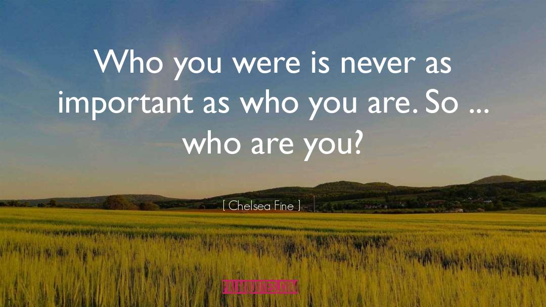 Chelsea Fine Quotes: Who you were is never