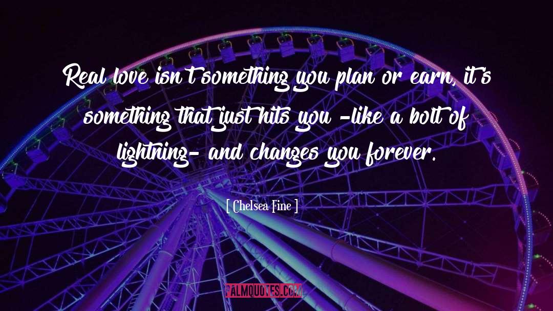 Chelsea Fine Quotes: Real love isn't something you