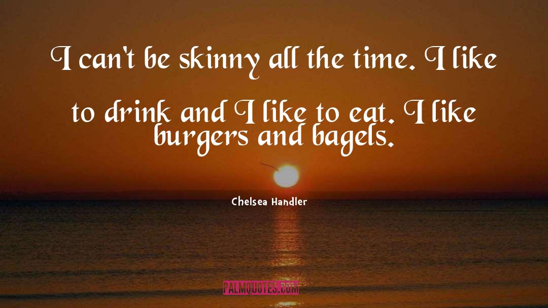 Chelsea Handler Quotes: I can't be skinny all