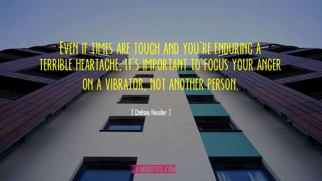 Chelsea Handler Quotes: Even if times are tough