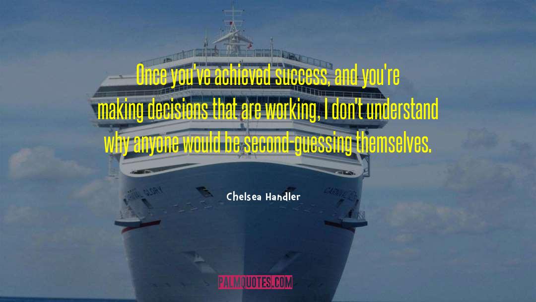 Chelsea Handler Quotes: Once you've achieved success, and