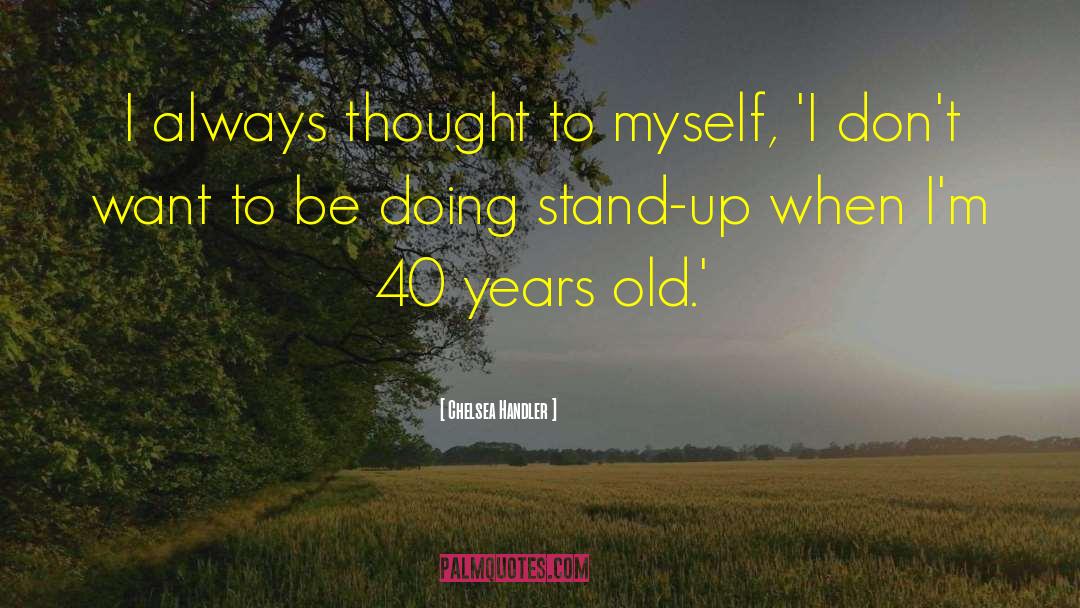 Chelsea Handler Quotes: I always thought to myself,