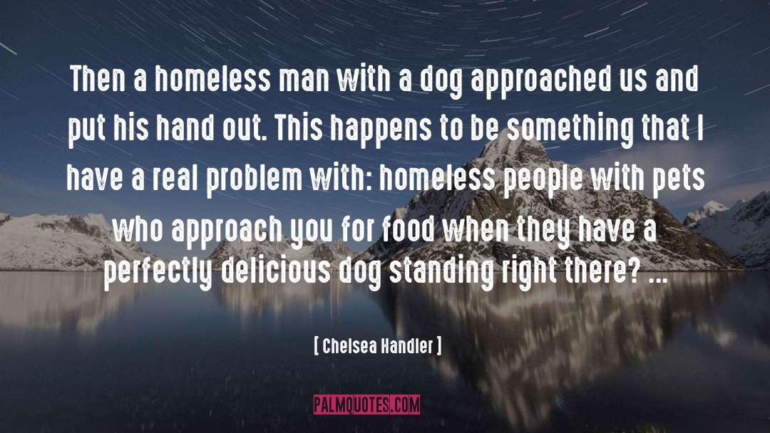 Chelsea Handler Quotes: Then a homeless man with