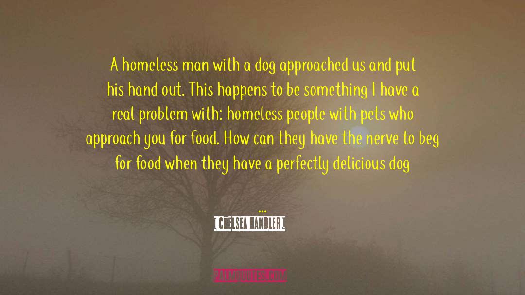 Chelsea Handler Quotes: A homeless man with a