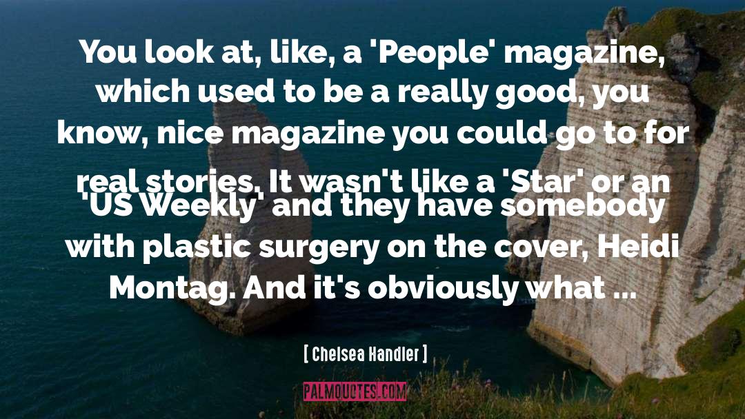 Chelsea Handler Quotes: You look at, like, a