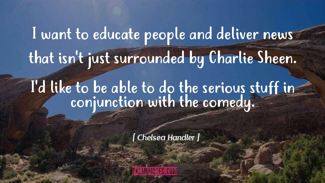 Chelsea Handler Quotes: I want to educate people