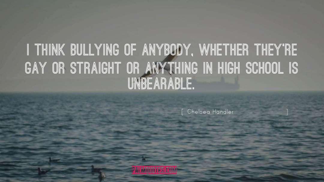 Chelsea Handler Quotes: I think bullying of anybody,