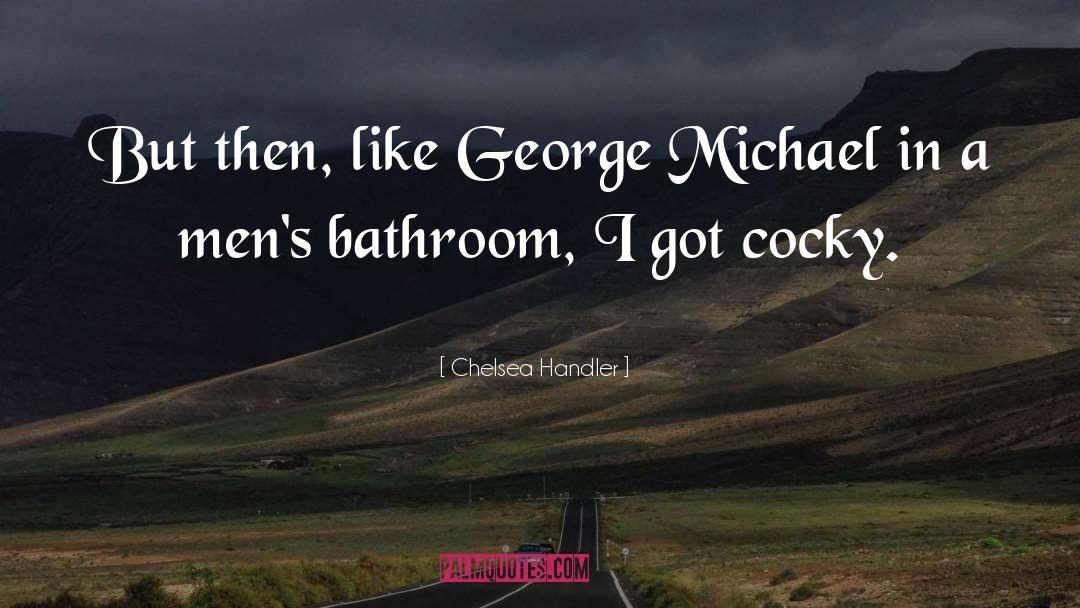 Chelsea Handler Quotes: But then, like George Michael